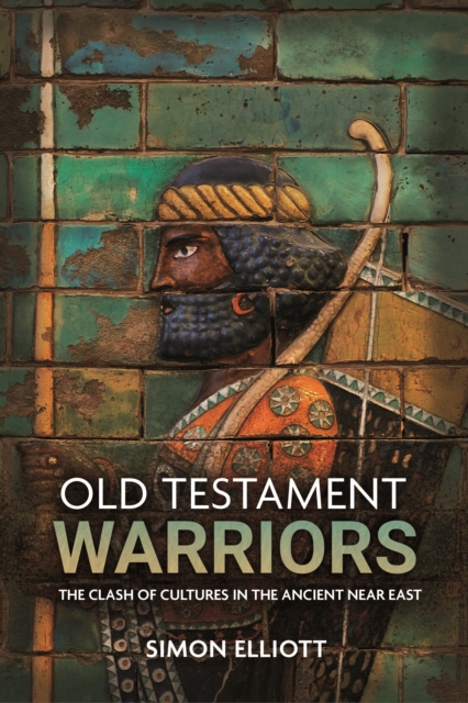 Old Testament Warriors : The Clash of Cultures in the Ancient Near East, Hardback Book