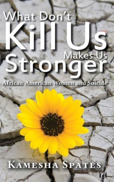 What Don't Kill Us Makes Us Stronger : African American Women and Suicide, Hardback Book