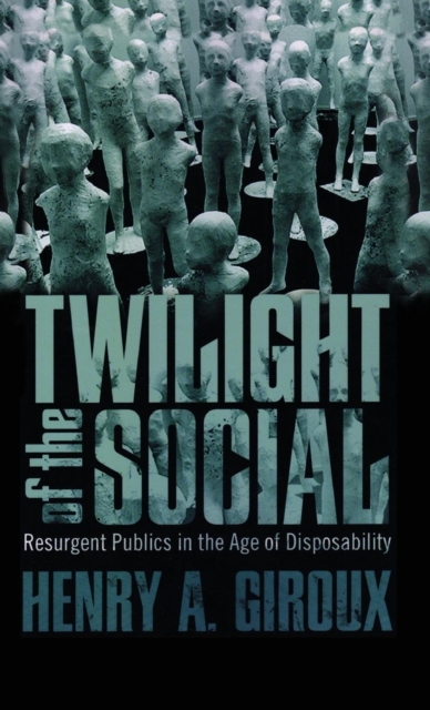 Twilight of the Social : Resurgent Politics in an Age of Disposability, Hardback Book