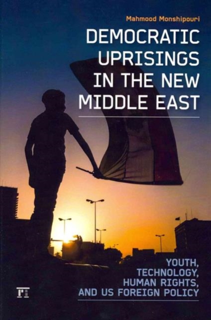 Democratic Uprisings in the New Middle East : Youth, Technology, Human Rights, and US Foreign Policy, Hardback Book
