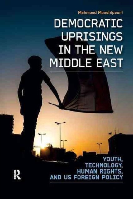 Democratic Uprisings in the New Middle East : Youth, Technology, Human Rights, and US Foreign Policy, Paperback / softback Book