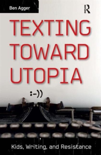 Texting Toward Utopia : Kids, Writing, and Resistance, Hardback Book