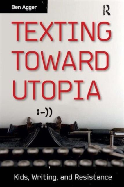 Texting Toward Utopia : Kids, Writing, and Resistance, Paperback / softback Book