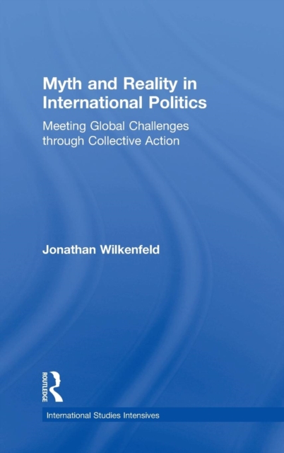 Myth and Reality in International Politics : Meeting Global Challenges through Collective Action, Hardback Book