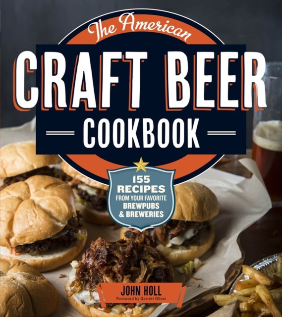 The American Craft Beer Cookbook : 155 Recipes from Your Favorite Brewpubs and Breweries, Paperback / softback Book