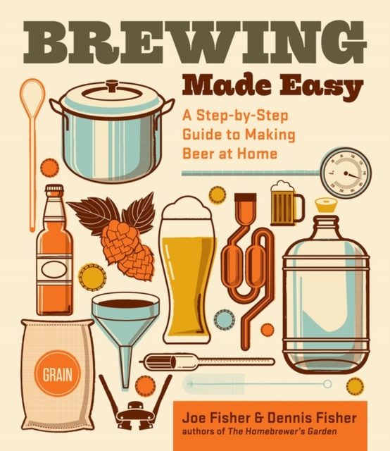 Brewing Made Easy, 2nd Edition : A Step-by-Step Guide to Making Beer at Home, Paperback / softback Book