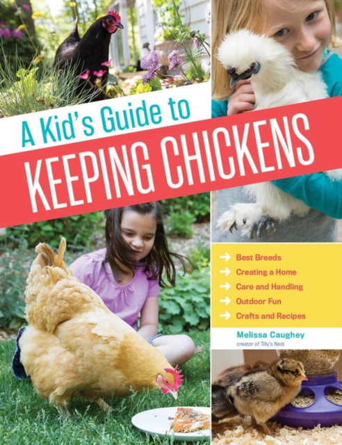 A Kid's Guide to Keeping Chickens : Best Breeds, Creating a Home, Care and Handling, Outdoor Fun, Crafts and Treats, Paperback / softback Book