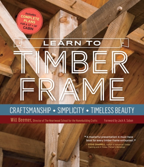 Learn to Timber Frame : Craftsmanship, Simplicity, Timeless Beauty, Hardback Book