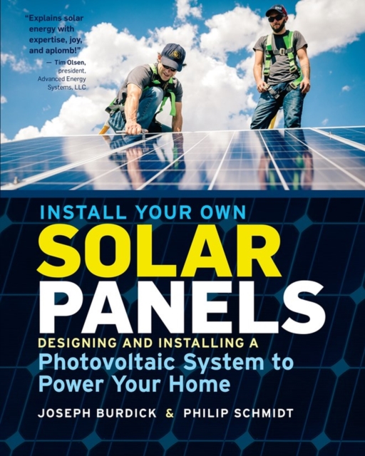 Install Your Own Solar Panels : Designing and Installing a Photovoltaic System to Power Your Home, Paperback / softback Book