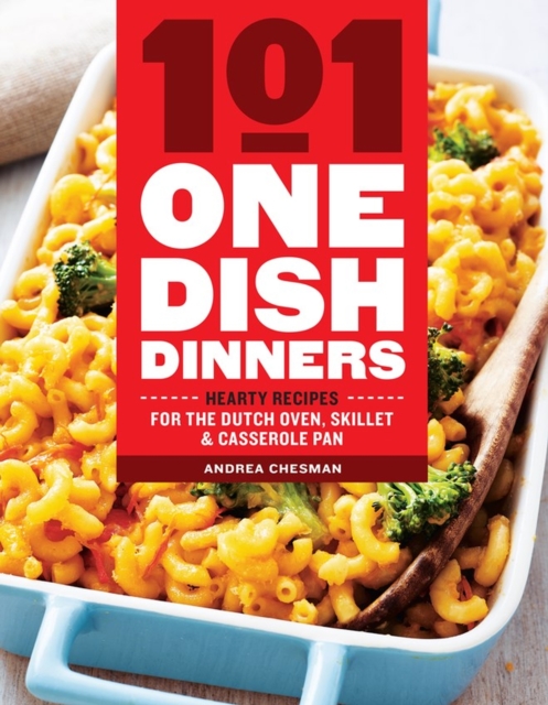 101 One-Dish Dinners : Hearty Recipes for the Dutch Oven, Skillet & Casserole Pan, Paperback / softback Book