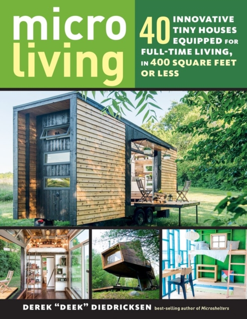 Micro Living : 40 Innovative Tiny Houses Equipped for Full-Time Living, in 400 Square Feet or Less, Paperback / softback Book
