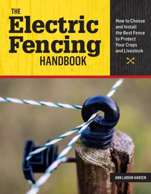 The Electric Fencing Handbook : How to Choose and Install the Best Fence to Protect Your Crops and Livestock, Paperback / softback Book