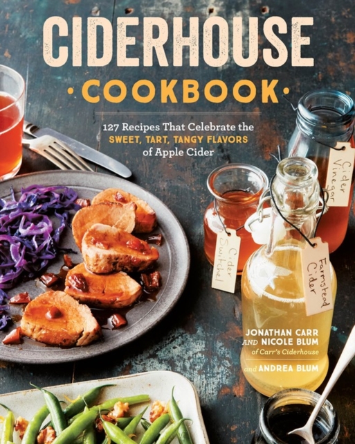 Ciderhouse Cookbook : 127 Recipes That Celebrate the Sweet, Tart, Tangy Flavors of Apple Cider, Paperback / softback Book