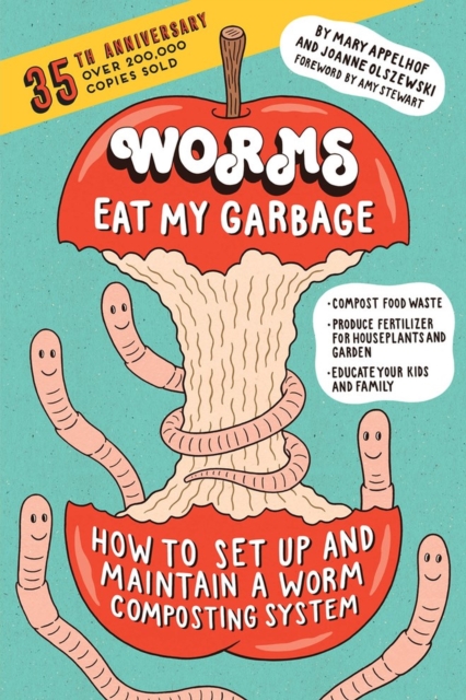 Worms Eat My Garbage, 35th Anniversary Edition : How to Set Up and Maintain a Worm Composting System: Compost Food Waste, Produce Fertilizer for Houseplants and Garden, and Educate Your Kids and Famil, Paperback / softback Book