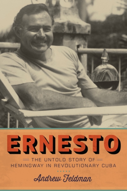 Ernesto : The Untold Story of Hemingway in Revolutionary Cuba, Hardback Book