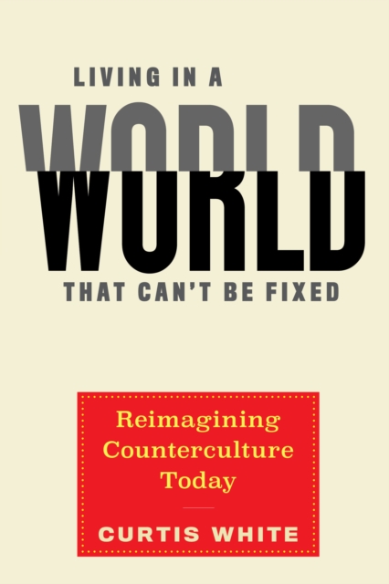 Living In A World That Can't Be Fixed : Re-Imagining Counterculture Today, Hardback Book
