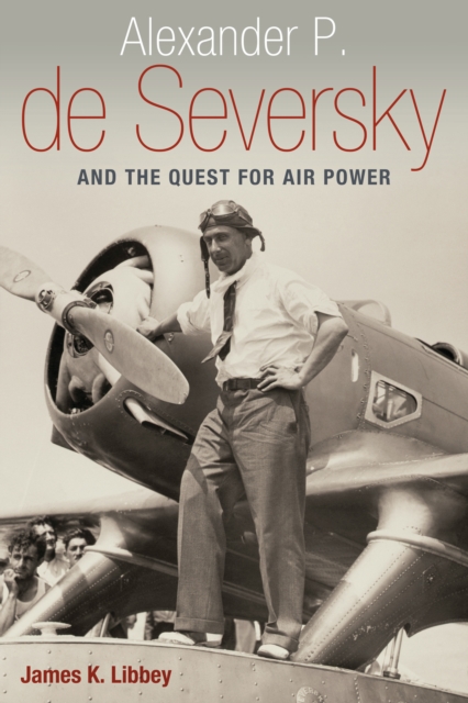 Alexander P. de Seversky and the Quest for Air Power, EPUB eBook