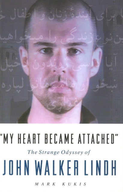 "My Heart Became Attached" : The Strange Journey of John Walker Lindh, EPUB eBook