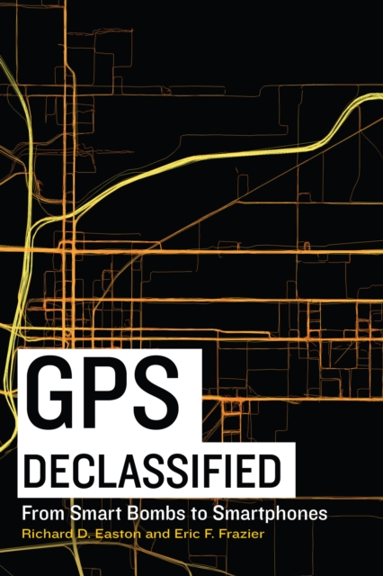 GPS Declassified : From Smart Bombs to Smartphones, EPUB eBook