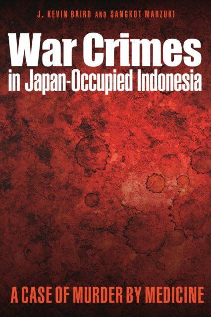 War Crimes in Japan-Occupied Indonesia : A Case of Murder by Medicine, Hardback Book