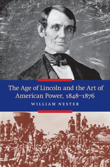 Age of Lincoln and the Art of American Power, 1848-1876, EPUB eBook