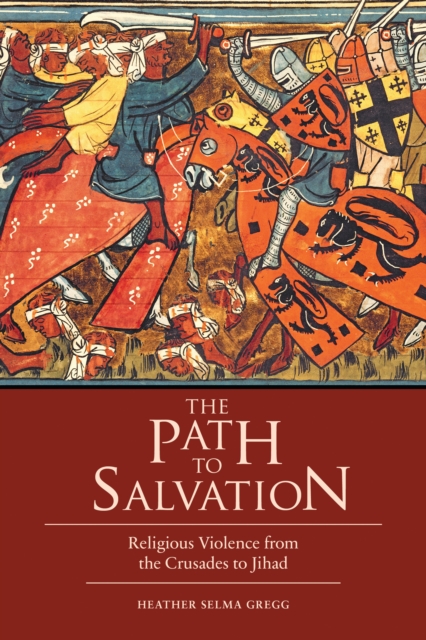 Path to Salvation : Religious Violence from the Crusades to Jihad, EPUB eBook