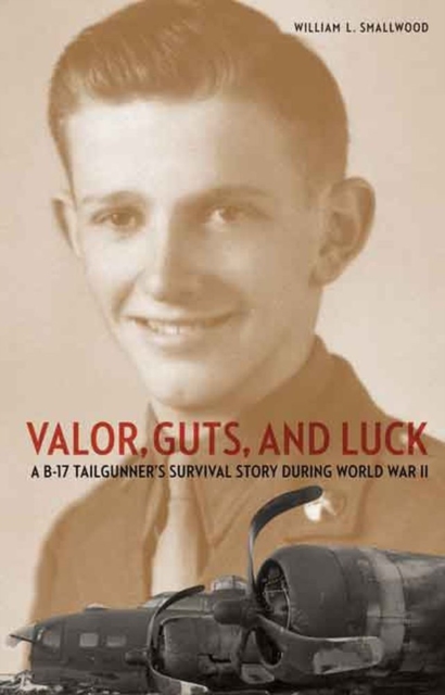 Valor, Guts, and Luck : A B-17 Tailgunner's Survival Story during World War II, EPUB eBook