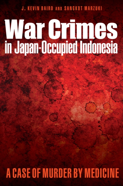 War Crimes in Japan-Occupied Indonesia : A Case of Murder by Medicine, EPUB eBook