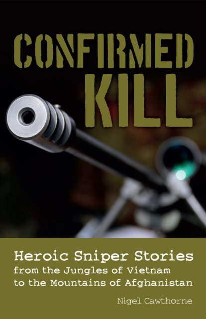Confirmed Kill : Heroic Sniper Stories from the Jungles of Vietnam to the Mountains of Afghanistan, Paperback / softback Book