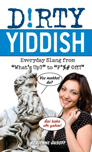 Dirty Yiddish : Everyday Slang from 'What's Up?' to 'F*%# Off', Paperback / softback Book