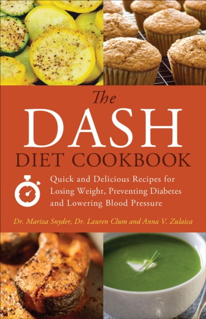 The DASH Diet Cookbook : Quick and Delicious Recipes for Losing Weight, Preventing Diabetes, and Lowering Blood Pressure, EPUB eBook