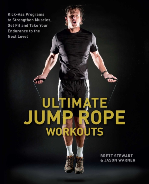 Ultimate Jump Rope Workouts : Kick-Ass Programs to Strengthen Muscles, Get Fit, and Take Your Endurance to the Next Level, EPUB eBook