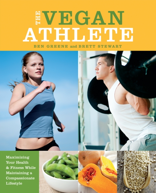 The Vegan Athlete : Maximizing Your Health and Fitness While Maintaining a Compassionate Lifestyle, Paperback / softback Book