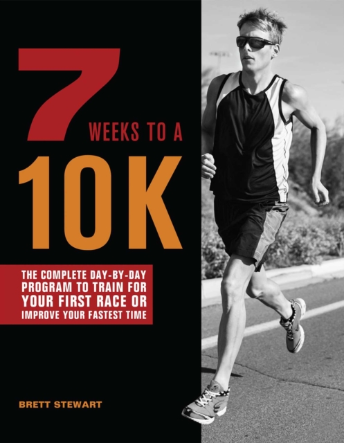 7 Weeks to a 10K : The Complete Day-by-Day Program to Train for Your First Race or Improve Your Fastest Time, EPUB eBook