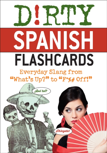 Dirty Spanish Flash Cards : Everyday Slang From "What's Up?" to "F*%# Off!", EPUB eBook