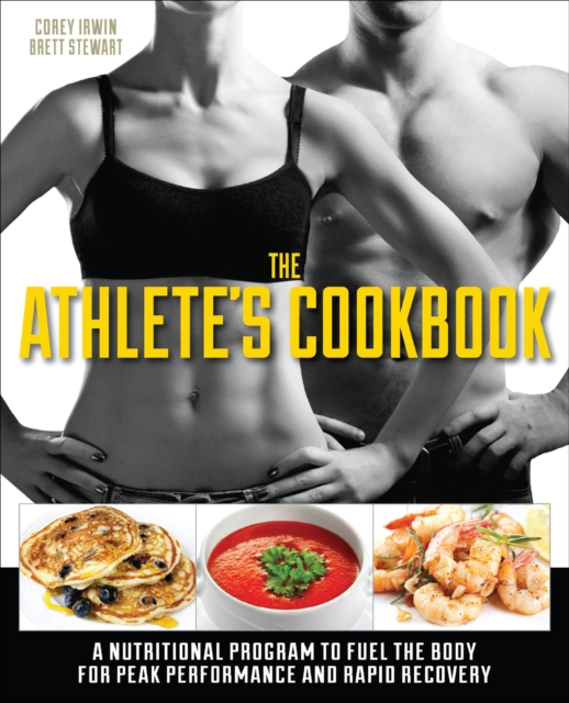 The Athlete's Cookbook : A Nutritional Program to Fuel the Body for Peak Performance and Rapid Recovery, EPUB eBook
