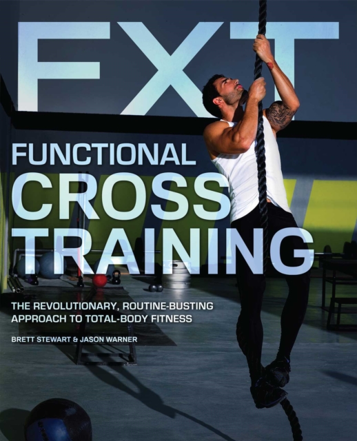 Functional Cross Training : The Revolutionary, Routine-Busting Approach to Total Body Fitness, EPUB eBook