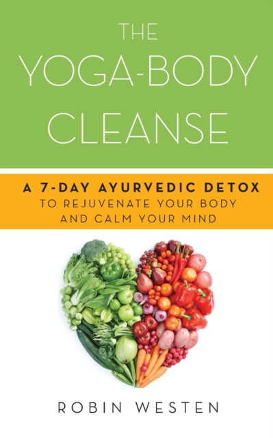 The Yoga-body Cleanse : A 7-Day Ayurvedic Detox to Rejuvenate Your Body and Calm Your Mind, Paperback / softback Book