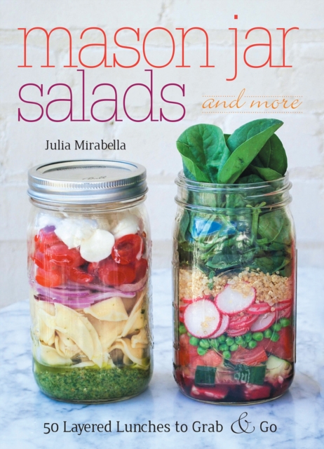 Mason Jar Salads and More : 50 Layered Lunches to Grab & Go, EPUB eBook