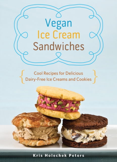 Vegan Ice Cream Sandwiches : Cool Recipes for Delicious Dairy-Free Ice Creams and Cookies, EPUB eBook