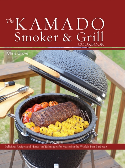The Kamado Smoker and Grill Cookbook : Recipes and Techniques for the World's Best Barbecue, EPUB eBook