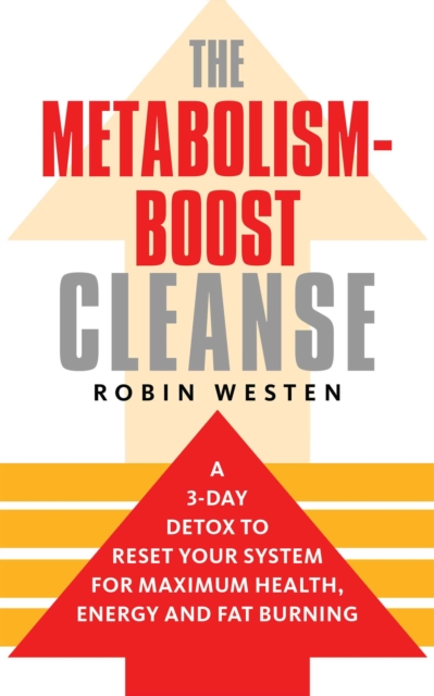 The Metabolism-Boost Cleanse : A 3-Day Detox to Reset Your System for Maximum Health, Energy and Fat Burning, EPUB eBook