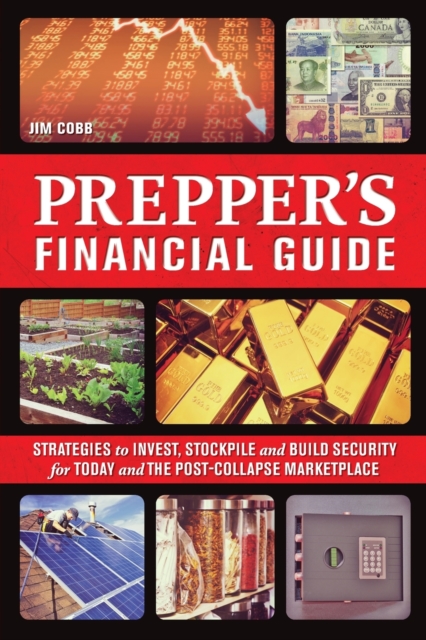 The Prepper's Financial Guide : Strategies to Invest, Stockpile and Build Security for Today and the Post-Collapse Marketplace, Paperback / softback Book
