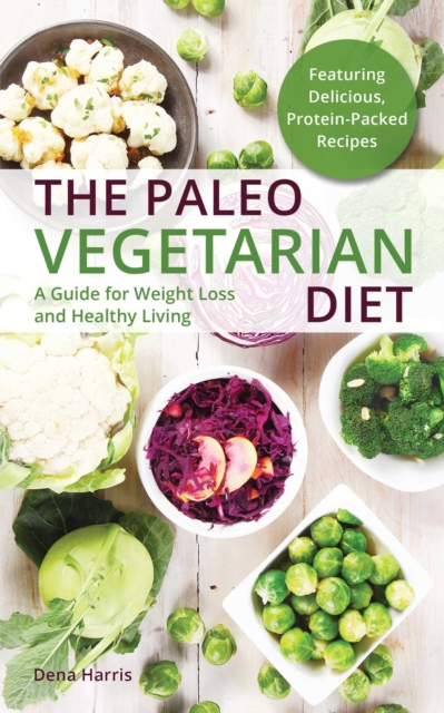 The Paleo Vegetarian Diet : A Guide For Weight Loss And Healthy Living, EPUB eBook
