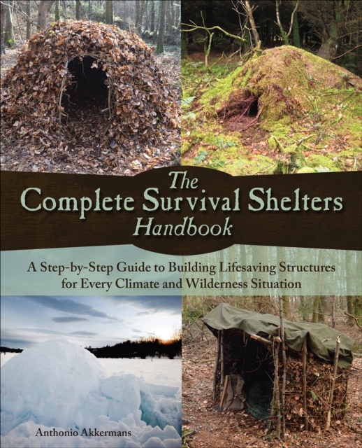 The Complete Survival Shelters Handbook : A Step-by-Step Guide to Building Life-saving Structures for Every Climate and Wilderness Situation, EPUB eBook