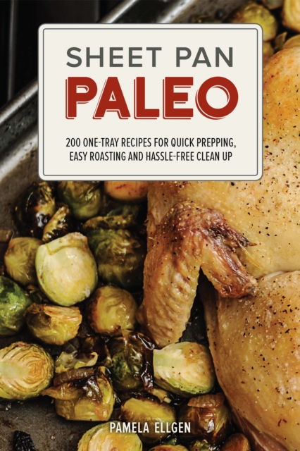 Sheet Pan Paleo : 200 One-Tray Recipes for Quick Prepping, Easy Roasting and Hassle-free Clean Up, Paperback / softback Book
