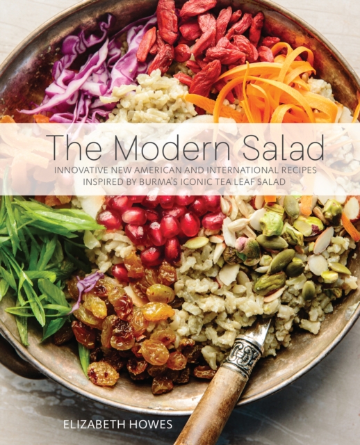 The Modern Salad : Innovative New American and International Recipes Inspired by Burma's Iconic Tea Leaf Salad, EPUB eBook