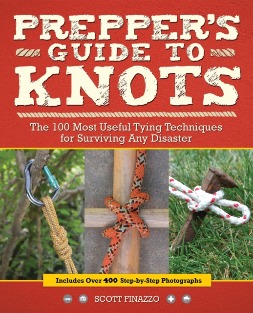 Prepper's Guide to Knots : The 100 Most Useful Tying Techniques for Surviving any Disaster, EPUB eBook