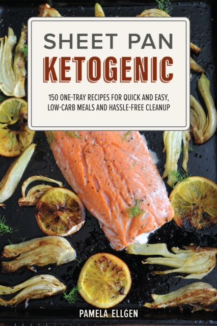 Sheet Pan Ketogenic : 150 One-Tray Recipes for Quick and Easy, Low-Carb Meals and Hassle-free Cleanup, Paperback / softback Book