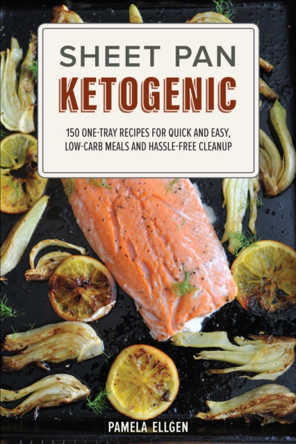 Sheet Pan Ketogenic : 150 One-Tray Recipes for Quick and Easy, Low-Carb Meals and Hassle-free Cleanup, EPUB eBook